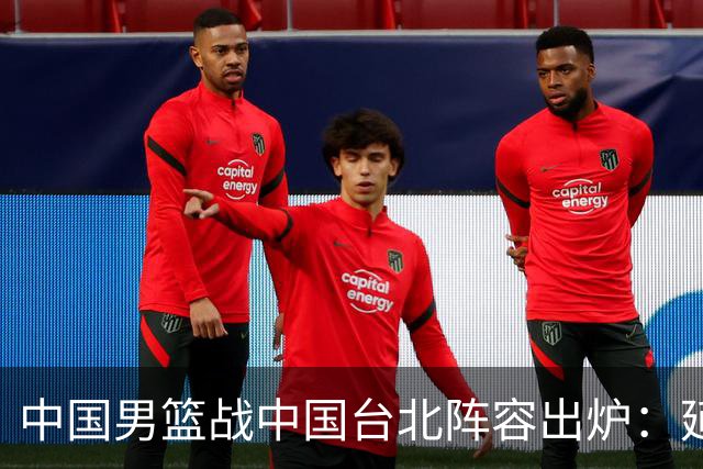 中国男篮战中国台北阵容出炉：延续上场12人不变 杨瀚森率队争胜