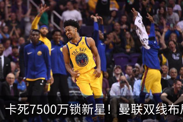 卡死7500万锁新星！曼联双线布局，球场改建暗藏致命变数