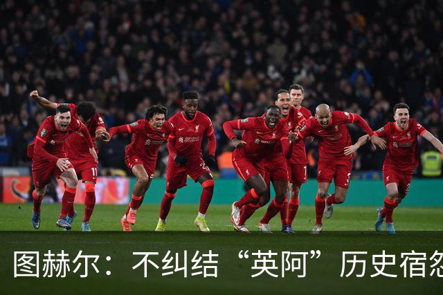 图赫尔：不纠结“英阿”历史宿怨 对比赛充满渴望