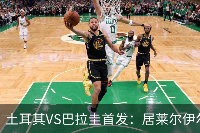 土耳其VS巴拉圭首发：居莱尔伊尔迪兹先发 恰10出战