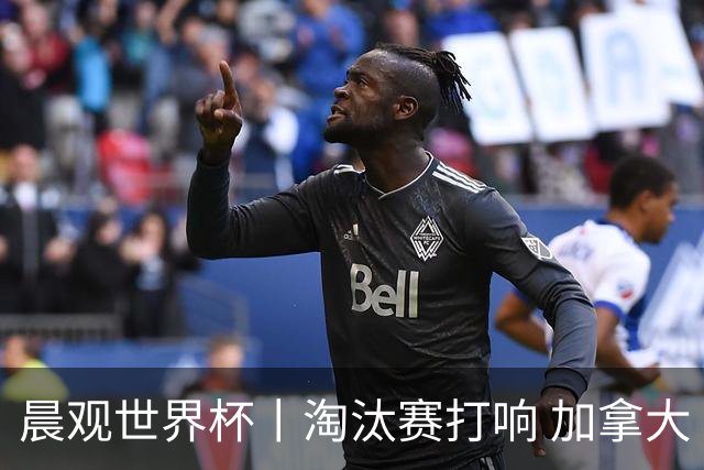 晨观世界杯丨淘汰赛打响 加拿大“绝杀”首进16强