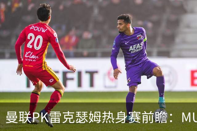 曼联PK雷克瑟姆热身赛前瞻：MUTV独家直播，卡里克挂帅引关注