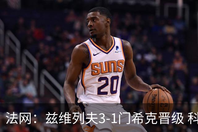 法网：兹维列夫3-1门希克晋级 科博利收退赛礼首进决赛