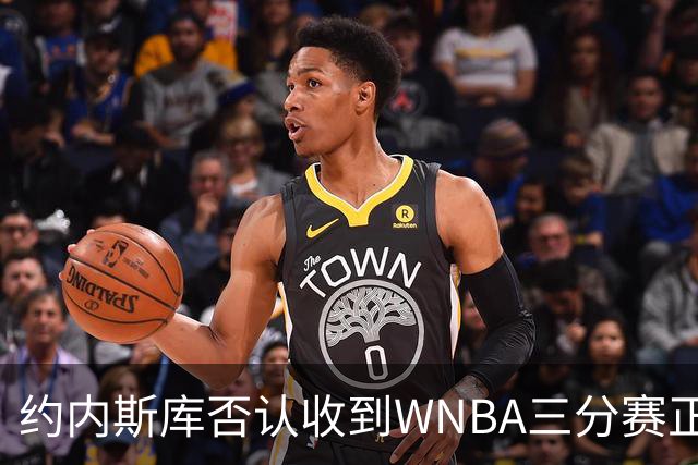 约内斯库否认收到WNBA三分赛正式邀请，联盟发言人回应：流程是先探意愿