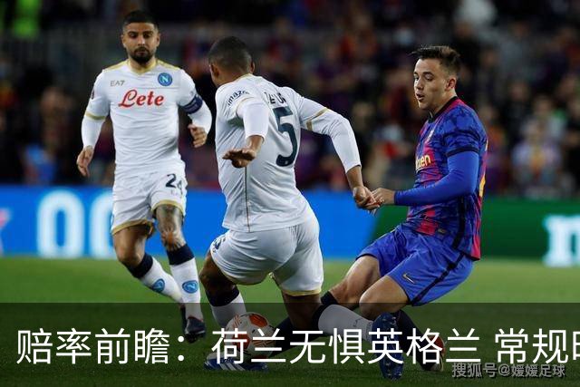 赔率前瞻：荷兰无惧英格兰 常规时间有望不败