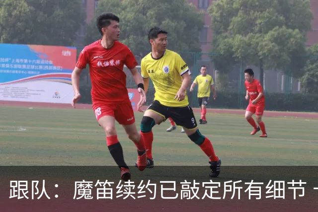 跟队：魔笛续约已敲定所有细节 卡尔马达+科莫托也将续约至2031年