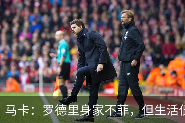 马卡：罗德里身家不菲，但生活低调务实