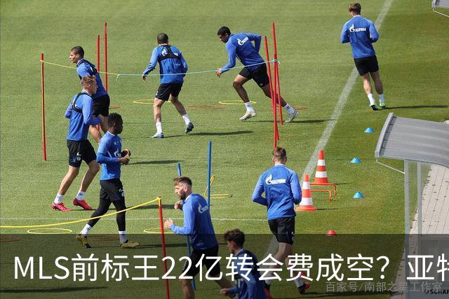 MLS前标王22亿转会费成空？亚特兰大联或清洗27岁前锋